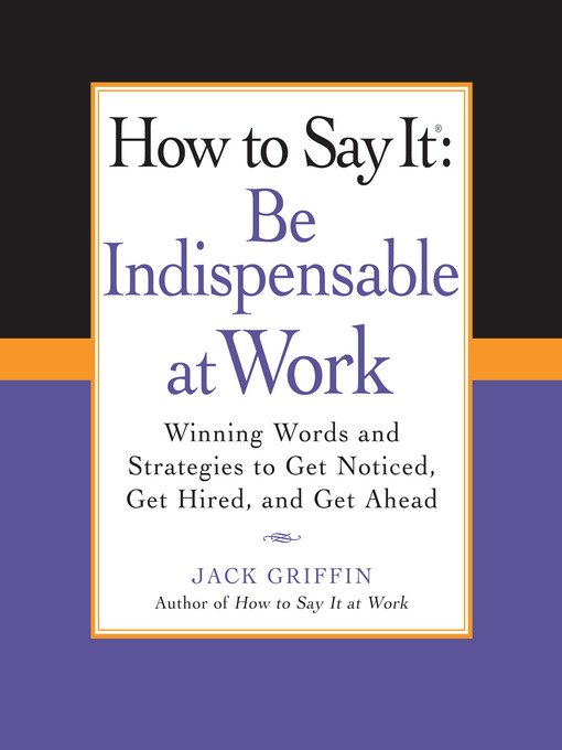 Title details for How to Say It: Be Indispensable at Work by Jack Griffin - Available